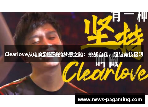 Clearlove从电竞到篮球的梦想之路：挑战自我，超越竞技极限
