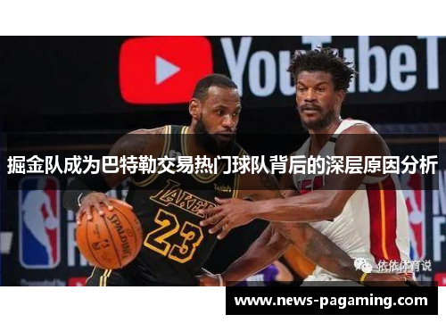 掘金队成为巴特勒交易热门球队背后的深层原因分析