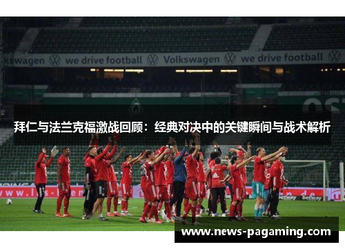 拜仁与法兰克福激战回顾：经典对决中的关键瞬间与战术解析