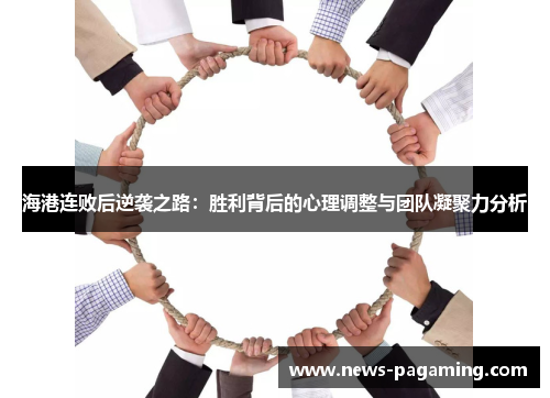 海港连败后逆袭之路：胜利背后的心理调整与团队凝聚力分析