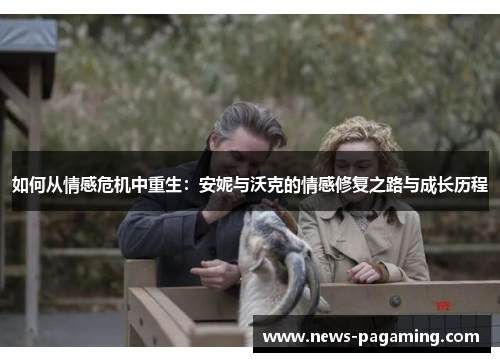 如何从情感危机中重生：安妮与沃克的情感修复之路与成长历程