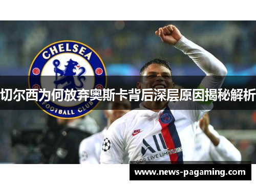 切尔西为何放弃奥斯卡背后深层原因揭秘解析