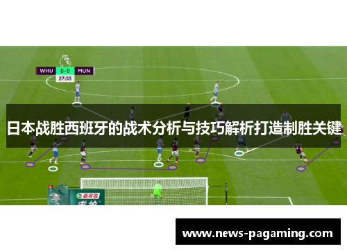 日本战胜西班牙的战术分析与技巧解析打造制胜关键