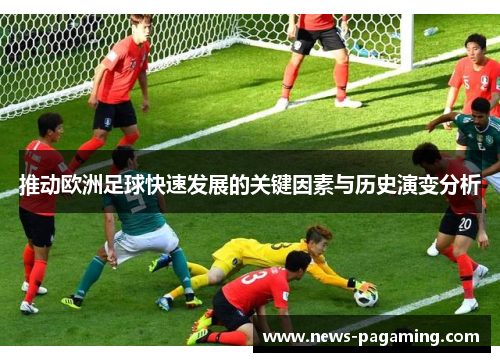 推动欧洲足球快速发展的关键因素与历史演变分析