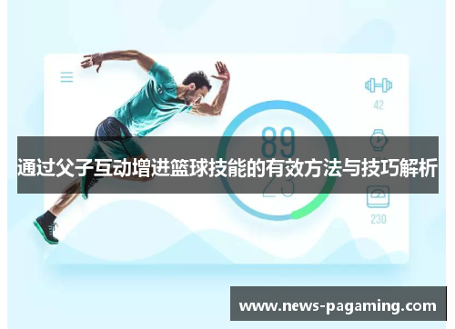 通过父子互动增进篮球技能的有效方法与技巧解析