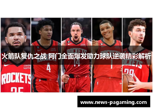 火箭队复仇之战 阿门全面爆发助力球队逆袭精彩解析