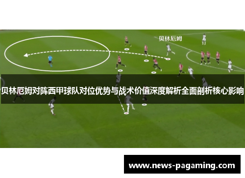 贝林厄姆对阵西甲球队对位优势与战术价值深度解析全面剖析核心影响