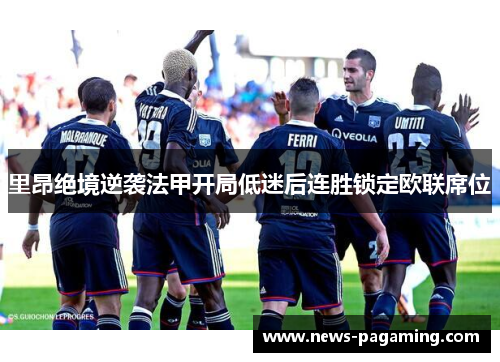 里昂绝境逆袭法甲开局低迷后连胜锁定欧联席位